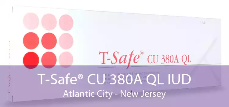 T-Safe® CU 380A QL IUD Atlantic City - New Jersey