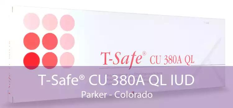 T-Safe® CU 380A QL IUD Parker - Colorado